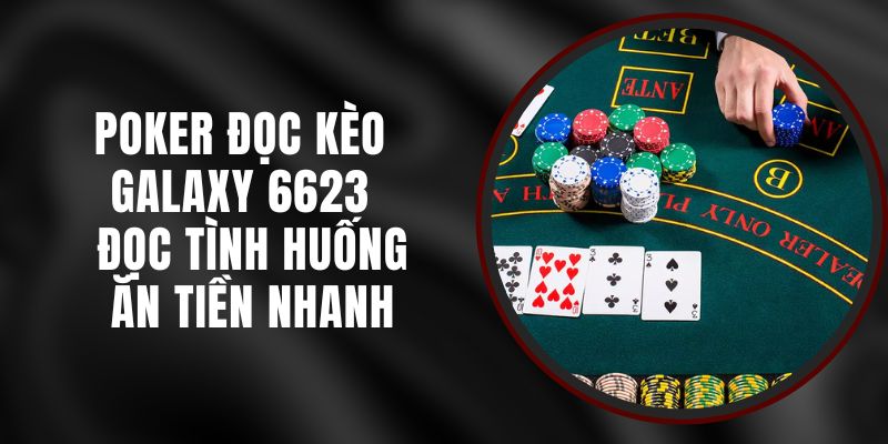 Poker Đọc Kèo Galaxy 6623 - Đọc Tình Huống Ăn Tiền Nhanh