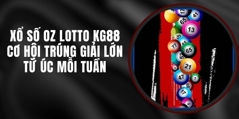 Xổ Số Oz Lotto KG88 - Cơ Hội Trúng Giải Lớn Từ Úc Mỗi Tuần
